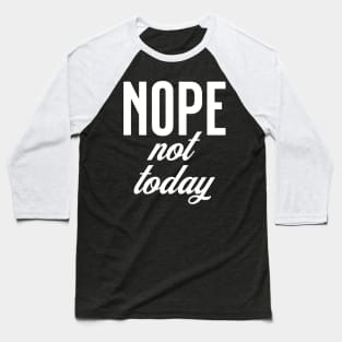 Nope, Not Today Baseball T-Shirt